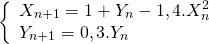 \[ \left\{ \begin{array}{ll} X_{n+1} = 1 + Y_n - 1,4.X_n^2 \\ Y_{n+1} = 0,3.Y_n \end{array} \]